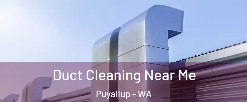  Duct Cleaning Near Me Puyallup - WA