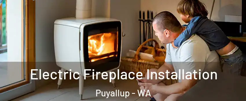  Electric Fireplace Installation Puyallup - WA
