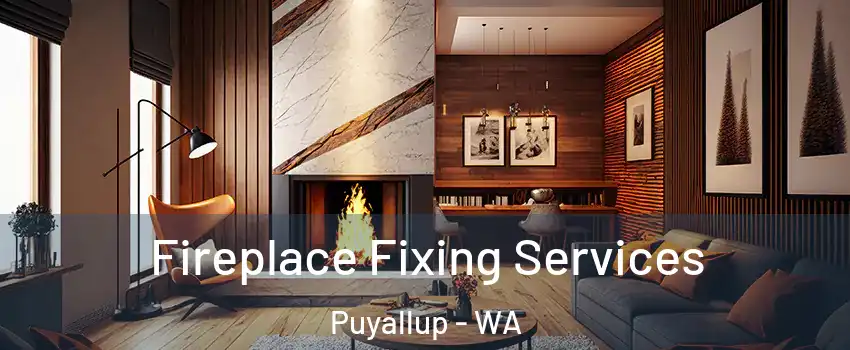  Fireplace Fixing Services Puyallup - WA