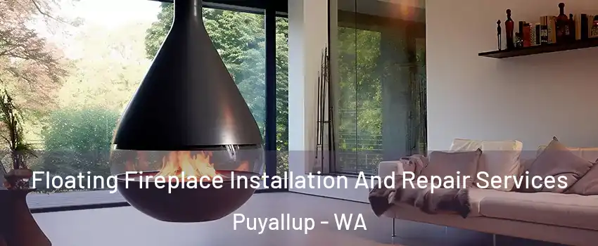 Floating Fireplace Installation And Repair Services Puyallup - WA