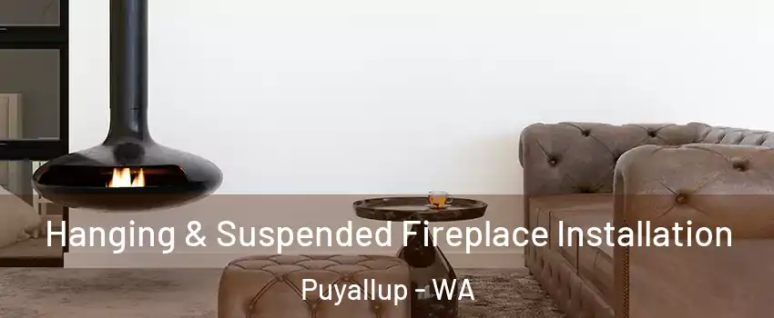  Hanging & Suspended Fireplace Installation Puyallup - WA