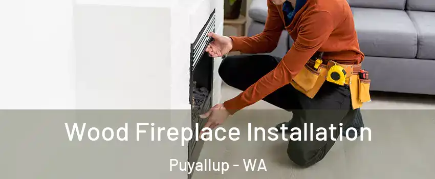  Wood Fireplace Installation Puyallup - WA